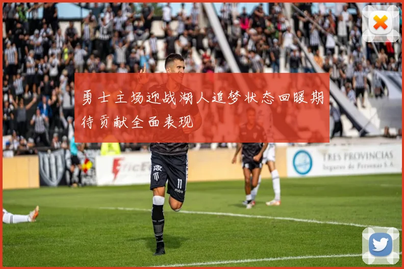 勇士主场迎战湖人追梦状态回暖期待贡献全面表现