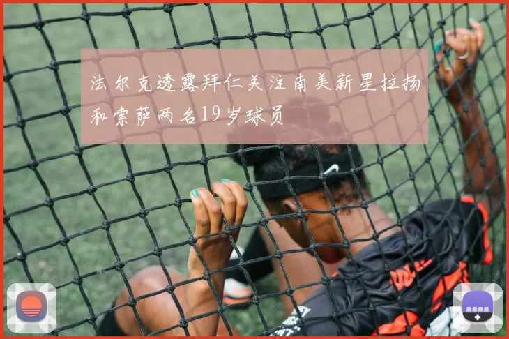 法尔克透露拜仁关注南美新星拉扬和索萨两名19岁球员
