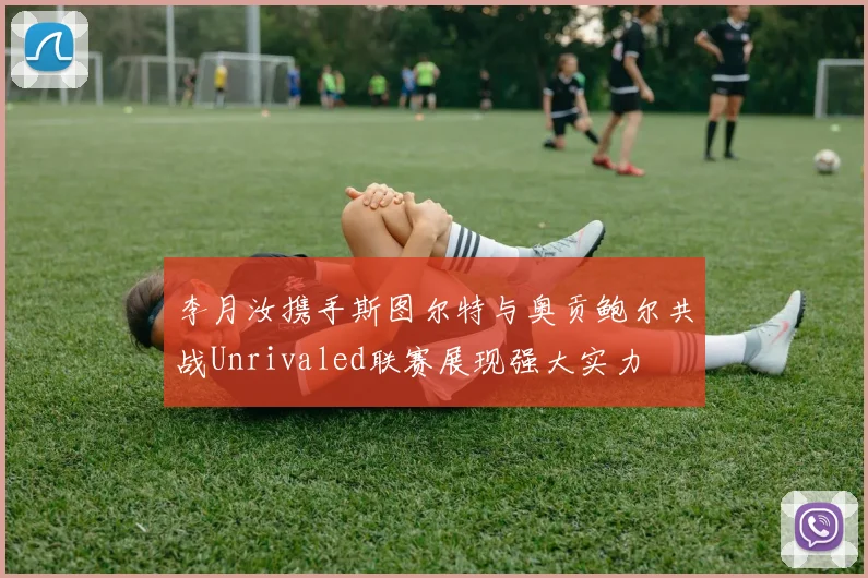 李月汝携手斯图尔特与奥贡鲍尔共战Unrivaled联赛展现强大实力